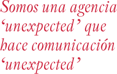 t_mensaje_sobre_es Somos una agencia unexpected que hace comunicación unexpected